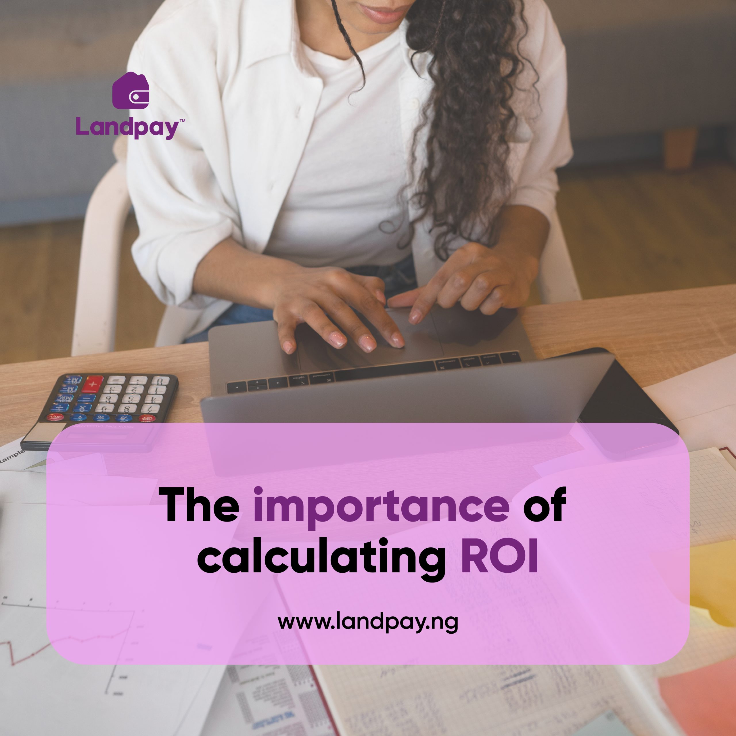 THE IMPORTANCE OF CALCULATING ROI 